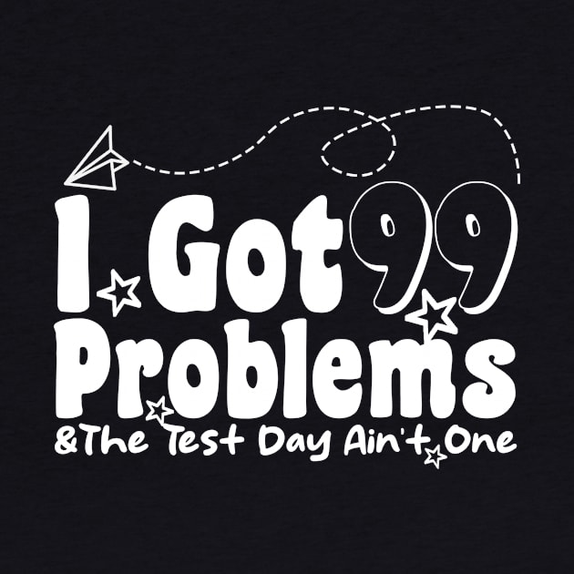 I Got 99 Problems And The Test Day Ain't One funny last day of school by Giftyshoop